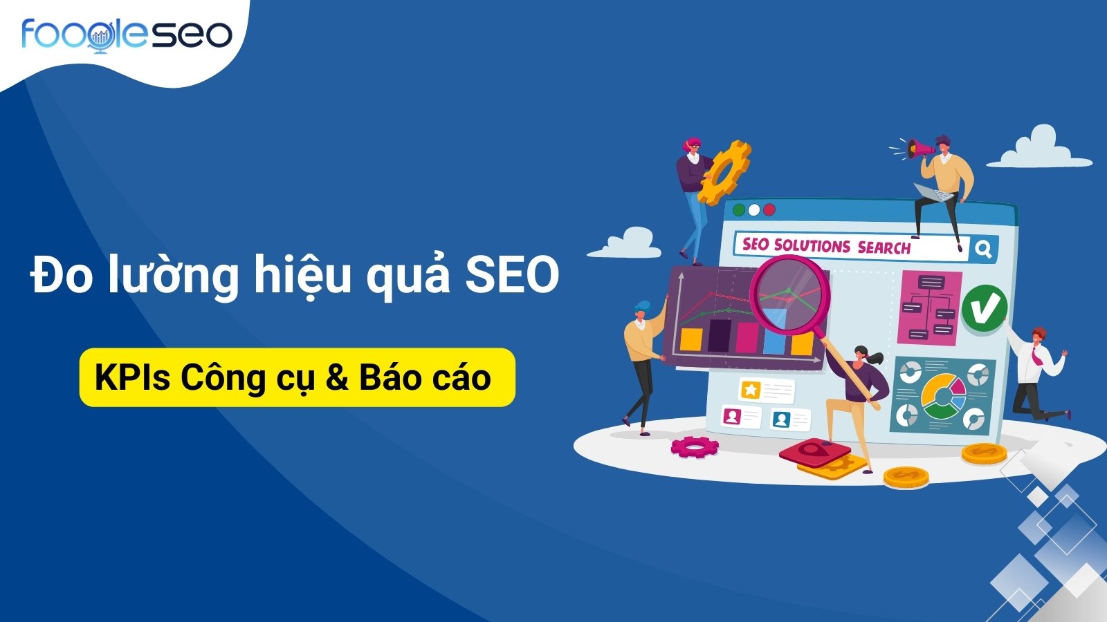 Đo Lường Hiệu Quả SEO: KPIs, Công Cụ & Báo Cáo 2025