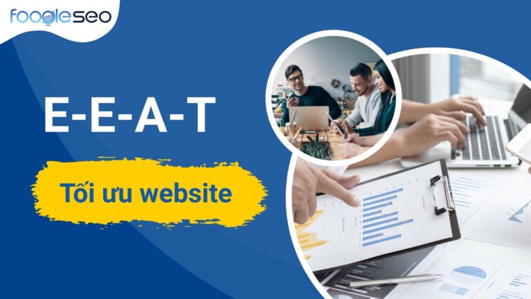 E-E-A-T là gì? Cách tối ưu website theo nguyên tắc chất lượng của Google