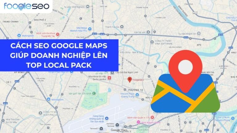 Cách SEO Google Maps giúp doanh nghiệp lên TOP Local Pack