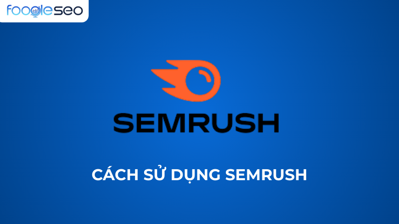 Cách sử dụng Semrush