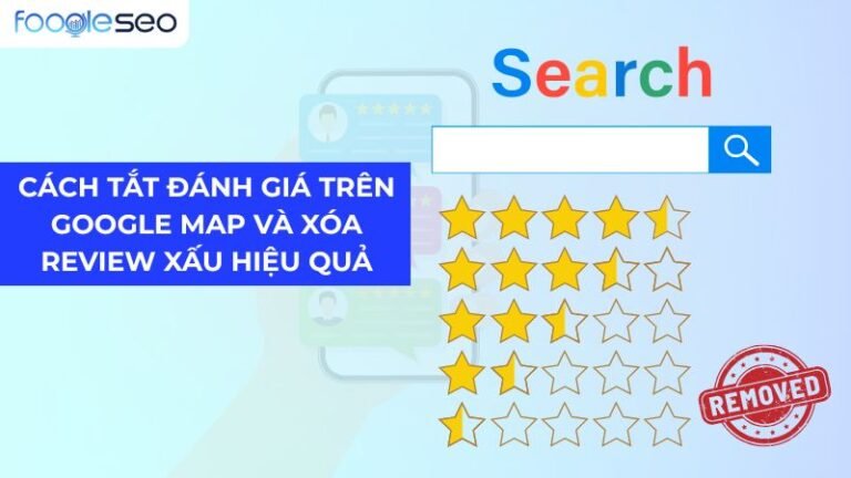 Cách Tắt Đánh Giá Trên Google Map Và Xóa Review Xấu Hiệu Quả