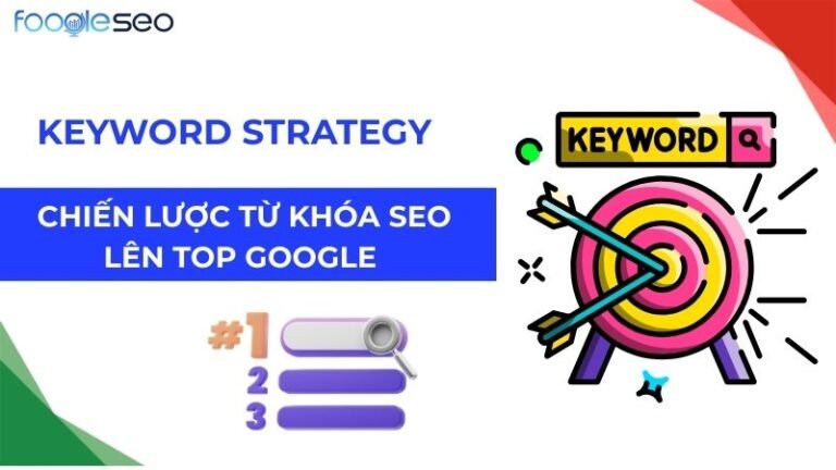 Hướng Dẫn Xây Dựng Chiến Lược Từ Khóa SEO Để Chinh Phục Top 1 Google