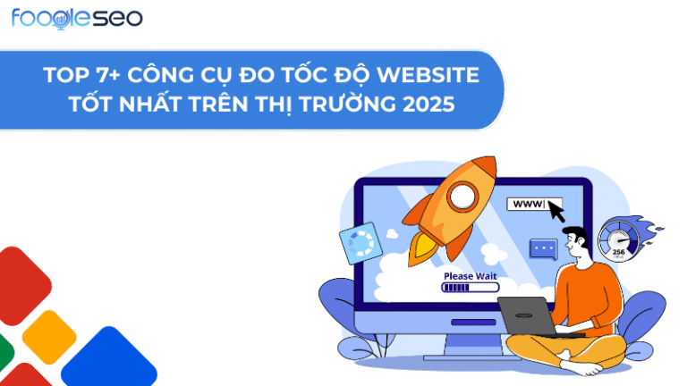 Top 7+ công cụ đo tốc độ website tốt nhất trên thị trường