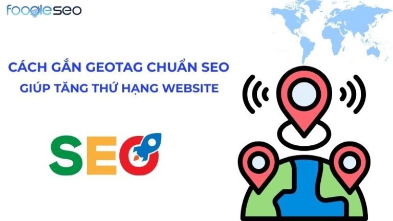 Geotag ảnh là gì? Cách gắn Geotag chuẩn SEO giúp tăng thứ hạng website
