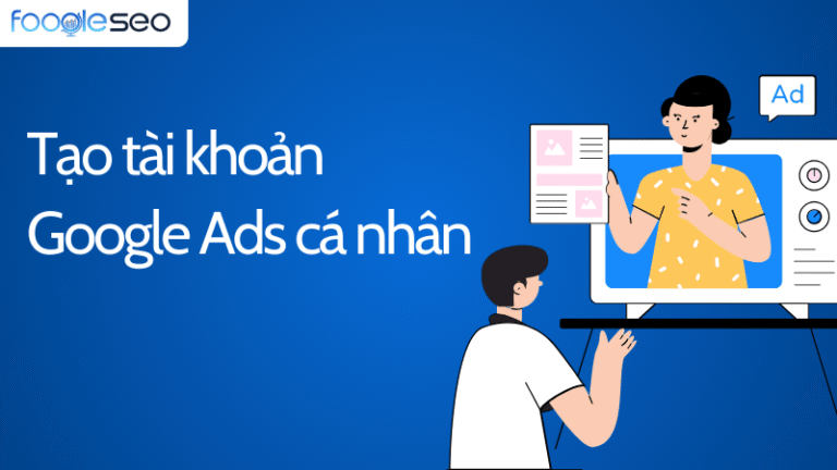 Hướng dẫn cách tạo tài khoản Google Ads cá nhân