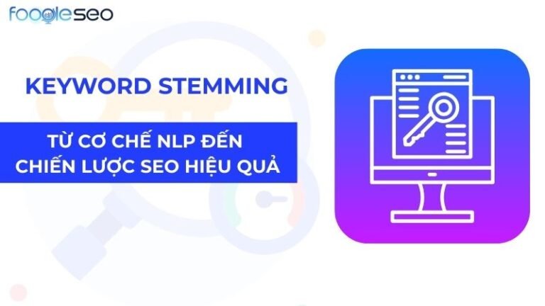 Keyword Stemming: Từ cơ chế NLP đến chiến lược SEO hiệu quả