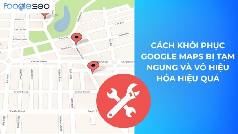 Cách Khôi Phục Google Maps Bị Tạm Ngưng và Vô Hiệu Hóa Hiệu Quả A-Z