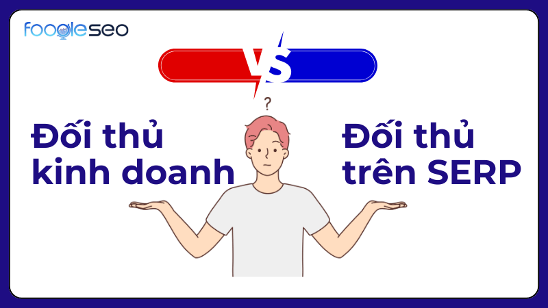 Phân biệt giữa đối thủ kinh doanh và đối thủ trên SERP