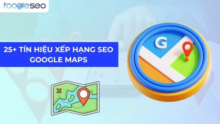 25+ Tín Hiệu Xếp Hạng SEO Google Maps Giúp Bạn Dẫn Đầu