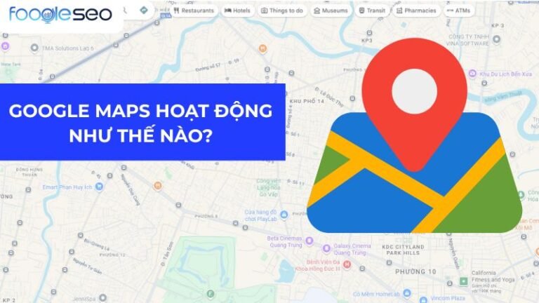 Google Maps Hoạt Động Như Thế Nào?