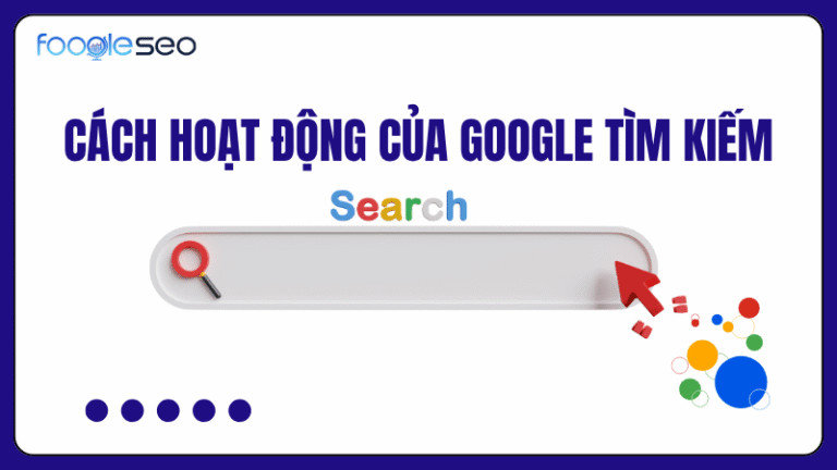 Cách hoạt động của Google tìm kiếm chi tiết