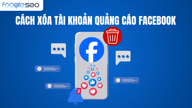 Cách xóa tài khoản quảng cáo Facebook nhanh chóng