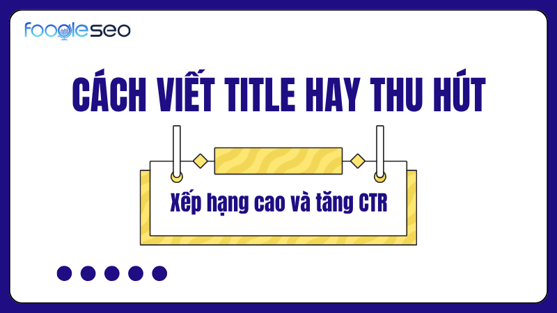 Cách bài viết title hay thu hút khách hàng