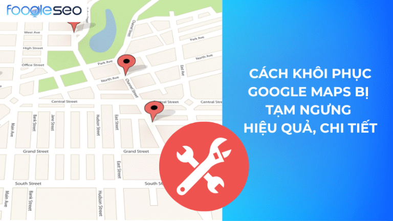 Cách khôi phục Google Maps bị tạm ngưng chi tiết
