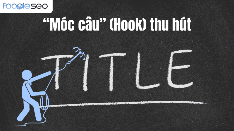“Móc câu” (Hook) quyết định 80% tỷ lệ đọc