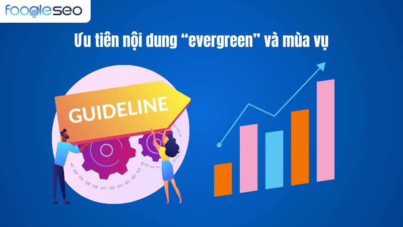 Ưu tiên nội dung "evergreen" và mùa vụ