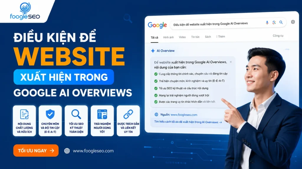 Điều kiện để website xuất hiện trong Google AI Overviews với nội dung chất lượng, E-E-A-T, SEO kỹ thuật, trải nghiệm người dùng tốt và liên kết uy tín.