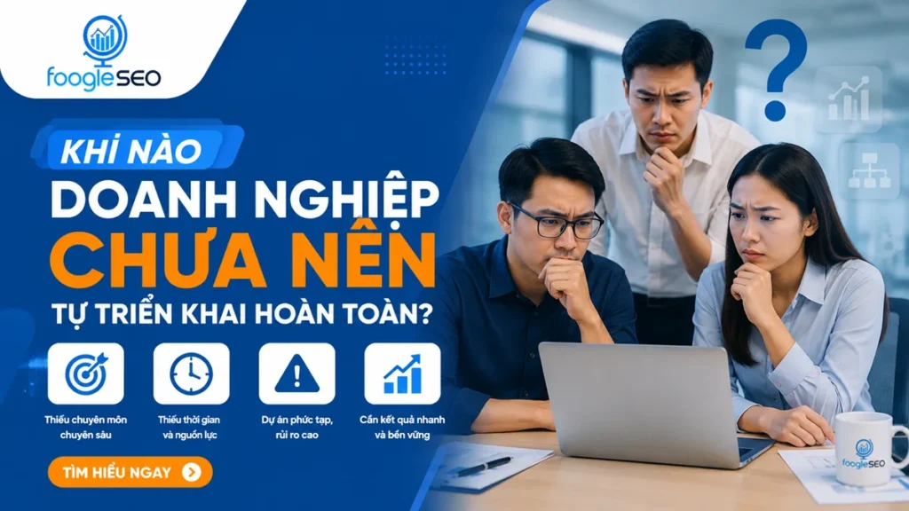 Doanh nghiệp đánh giá thời điểm chưa nên tự triển khai hoàn toàn chiến lược SEO khi thiếu chuyên môn, nguồn lực và cần kết quả bền vững.